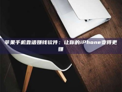 永兴苹果手机靠谱赚钱软件：让你的iPhone变得更赚