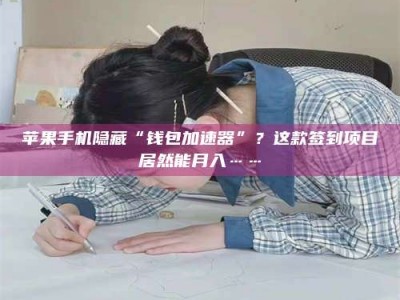 永兴苹果手机隐藏“钱包加速器”？这款签到项目居然能月入……