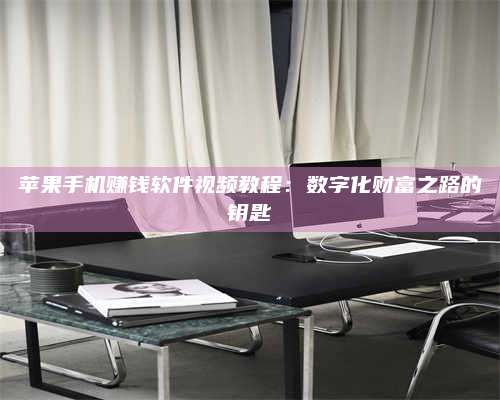 永兴苹果手机赚钱软件视频教程:数字化财富之路的钥匙 第1张 永兴苹果手机赚钱软件视频教程:数字化财富之路的钥匙 第1张