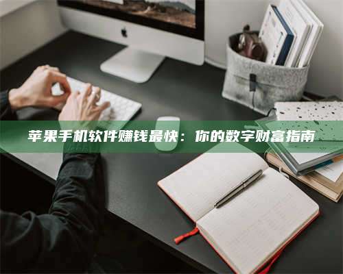 永兴苹果手机软件赚钱最快:你的数字财富指南 第1张 永兴苹果手机软件赚钱最快:你的数字财富指南 第1张