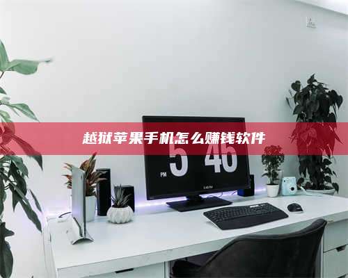 永兴越狱苹果手机怎么赚钱软件 第1张 永兴越狱苹果手机怎么赚钱软件 第1张