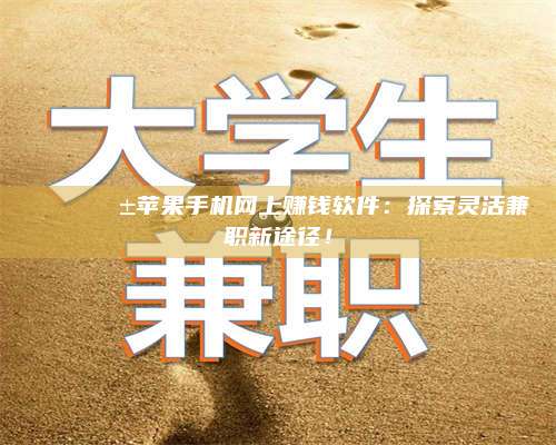 永兴🌟📱苹果手机网上赚钱软件：探索灵活兼职新途径！